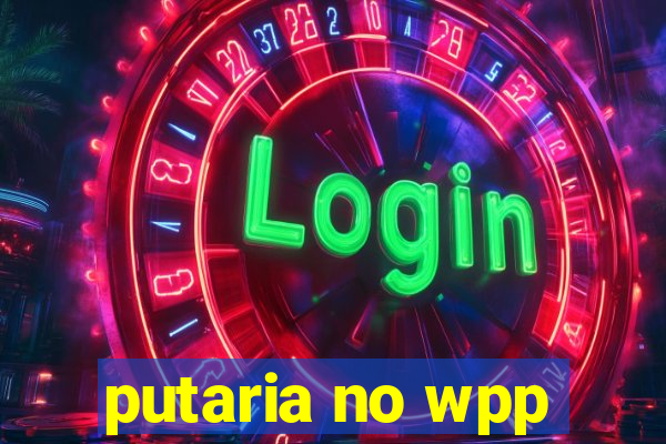 putaria no wpp